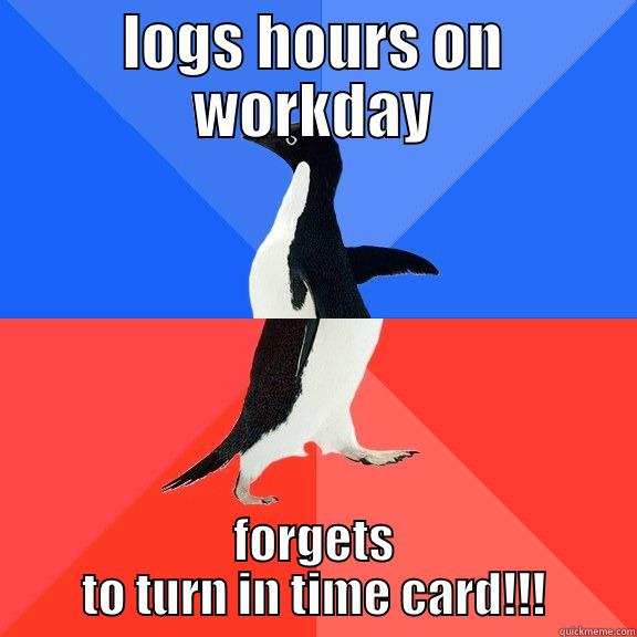 LOGS HOURS ON WORKDAY FORGETS TO TURN IN TIME CARD!!! Socially Awkward Awesome Penguin