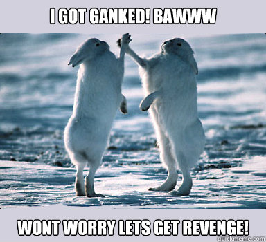 I GOT GANKED! bawww wont worry lets get revenge! - I GOT GANKED! bawww wont worry lets get revenge!  Bunny Bros