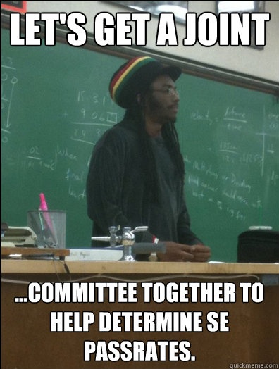 Let's get a joint ...committee together to help determine SE passrates.  Rasta Science Teacher