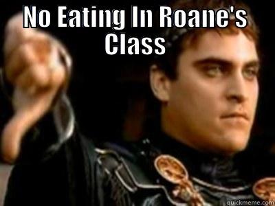 NO EATING IN ROANE'S CLASS  Downvoting Roman