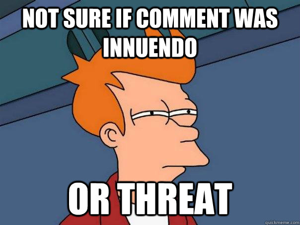 Not sure if comment was innuendo Or threat - Not sure if comment was innuendo Or threat  Futurama Fry