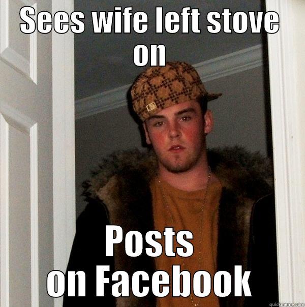 Blake, Blake Blake - SEES WIFE LEFT STOVE ON POSTS ON FACEBOOK Scumbag Steve