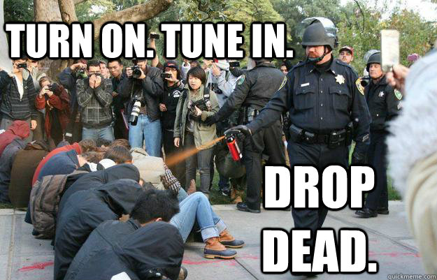 turn on. tune in. drop dead.  Pimp Pepper Spray Cop