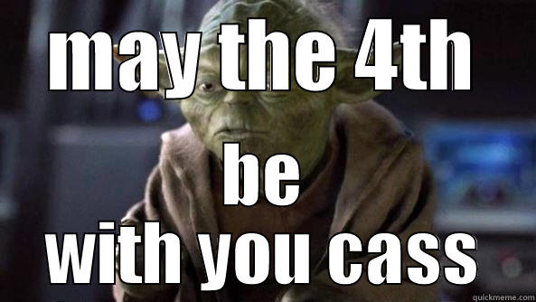 MAY THE 4TH BE WITH YOU CASS True dat, Yoda.