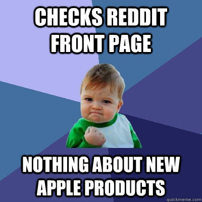 checks reddit front page nothing about new apple products - checks reddit front page nothing about new apple products  Success Kid