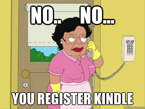 No..     No... You register Kindle - No..     No... You register Kindle  Family Guy Maid Meme