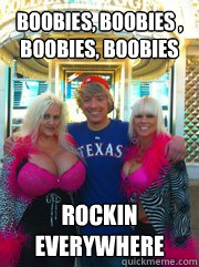 Boobies, Boobies , Boobies, boobies   Rockin Everywhere  