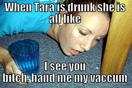 WHEN TARA IS DRUNK SHE IS ALL LIKE I SEE YOU BITCH, HAND ME MY VACCUM Misc