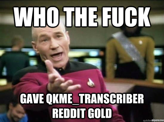 who the fuck gave qkme_transcriber reddit gold  Annoyed Picard HD