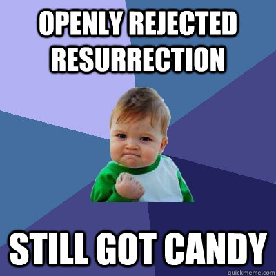 openly rejected resurrection still got candy  Success Kid