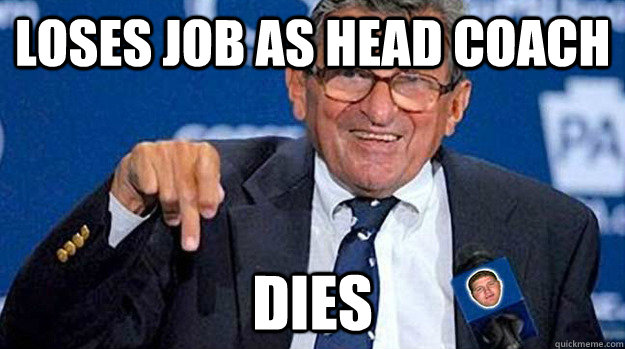 Loses job as head coach  Dies  Joe Paterno