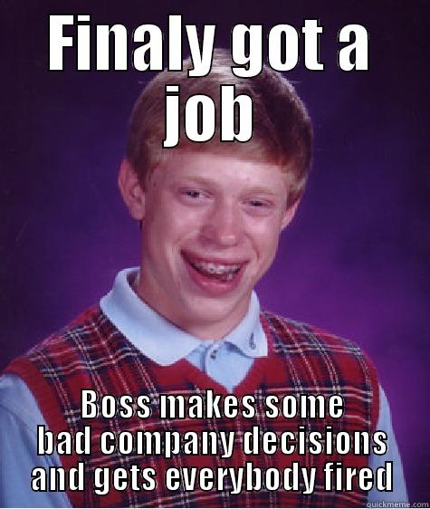 FINALY GOT A JOB BOSS MAKES SOME BAD COMPANY DECISIONS AND GETS EVERYBODY FIRED Bad Luck Brian