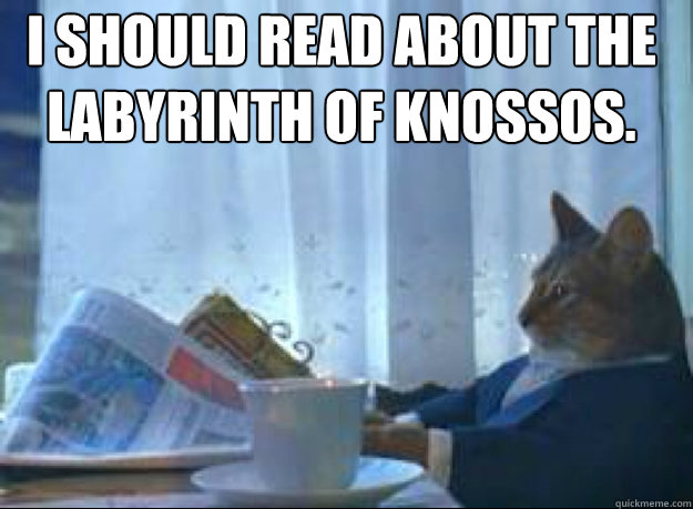 I should read about the Labyrinth of Knossos.   I should buy a boat cat