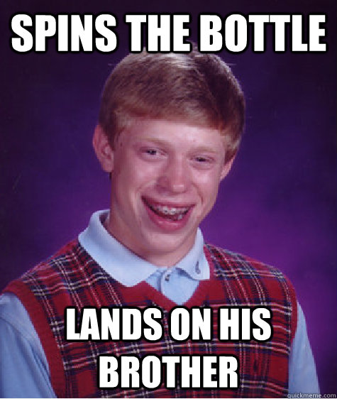 Spins the Bottle Lands on His Brother  Bad Luck Brian