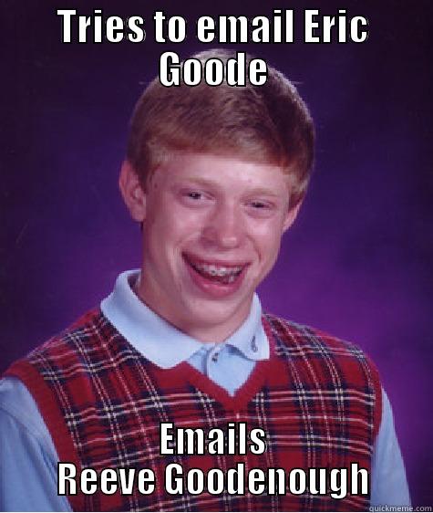 TRIES TO EMAIL ERIC GOODE EMAILS REEVE GOODENOUGH Bad Luck Brian