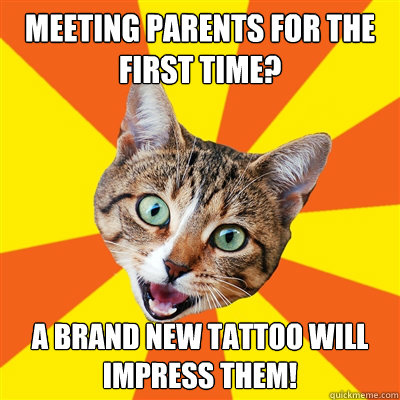 Meeting parents for the first time? A brand new tattoo will impress them!  Bad Advice Cat