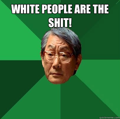 white people are the shit!   High Expectations Asian Father