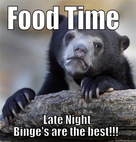 FOOD TIME  LATE NIGHT BINGE'S ARE THE BEST!!!  Confession Bear