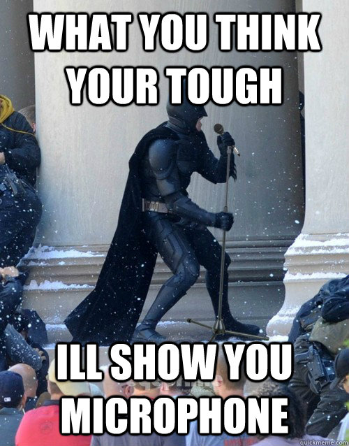 what you think your tough ILL SHOW YOU MICROPHONE   Karaoke Batman