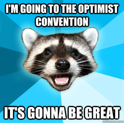 I'm going to the optimist convention It's gonna be great - I'm going to the optimist convention It's gonna be great  Lame Pun Coon