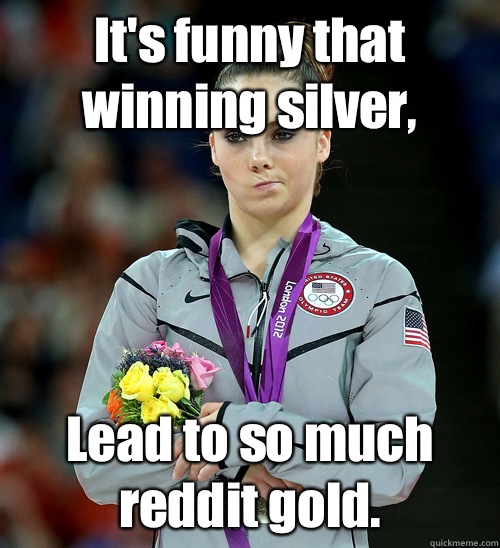 It's funny that winning silver, Lead to so much reddit gold.  McKayla Not Impressed