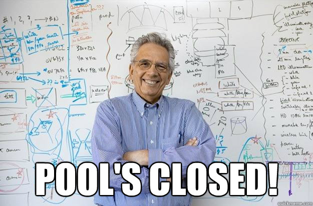  POOL'S CLOSED!  Engineering Professor