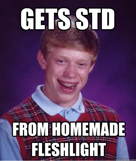 gets std from homemade fleshlight  Bad Luck Brian