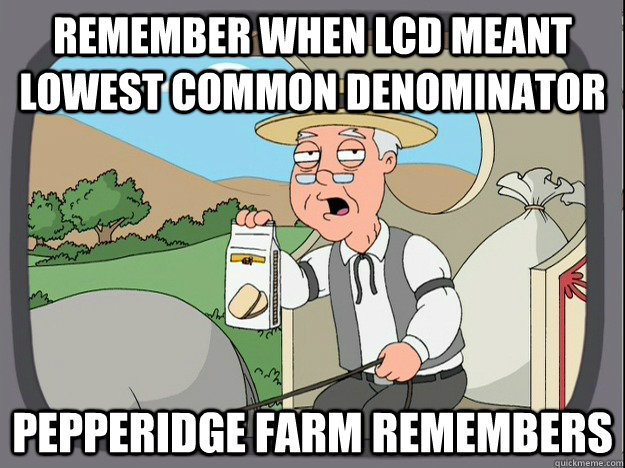 remember when LCD meant lowest common denominator Pepperidge farm remembers  Pepperidge Farm Remembers