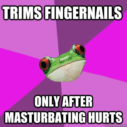 Trims fingernails only after masturbating hurts  Foul Bachelorette Frog