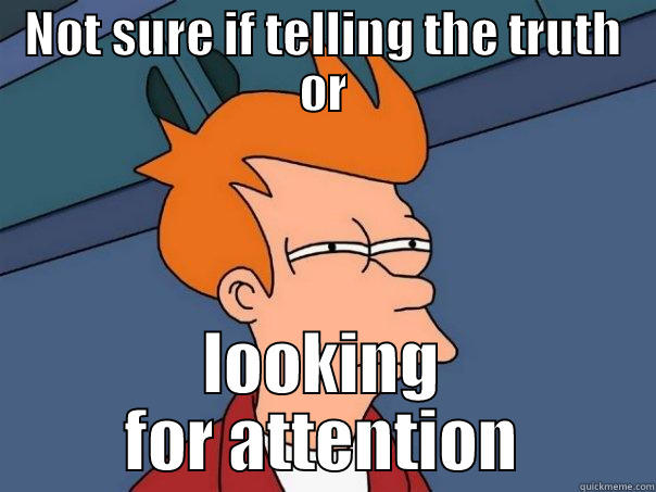 NOT SURE IF TELLING THE TRUTH OR LOOKING FOR ATTENTION Futurama Fry