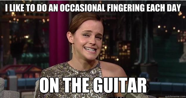 i like to do an occasional fingering each day on the guitar  Emma Watson Troll