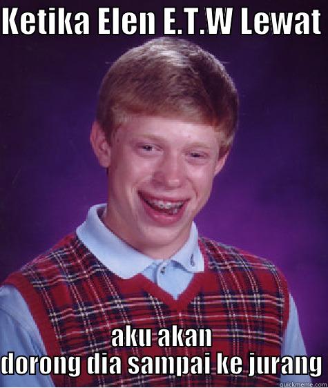 KETIKA ELEN E.T.W LEWAT  AKU AKAN DORONG DIA SAMPAI KE JURANG Bad Luck Brian