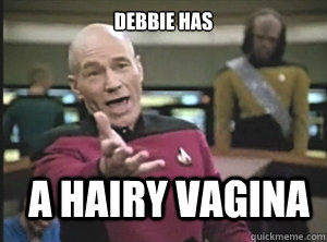 debbie has a hairy vagina  Annoyed Picard