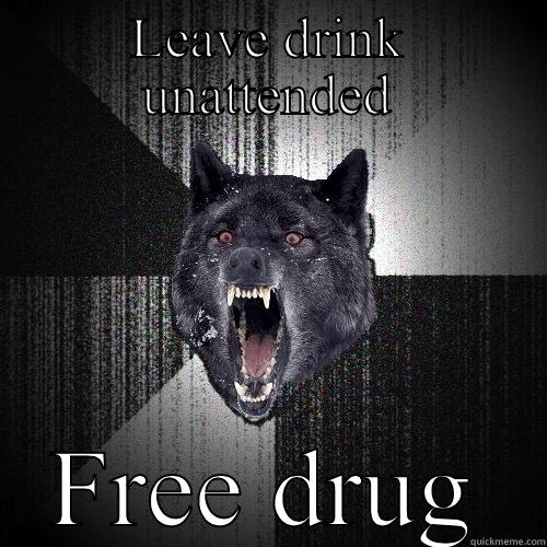 LEAVE DRINK UNATTENDED FREE DRUGS Insanity Wolf