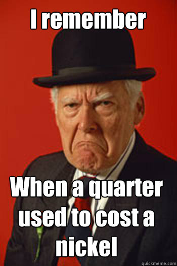 I remember When a quarter used to cost a nickel  - I remember When a quarter used to cost a nickel   Pissed old guy