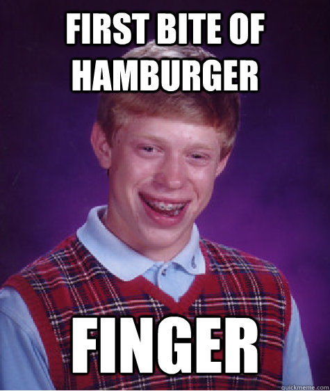 First bite of hamburger finger - First bite of hamburger finger  Bad Luck Brian