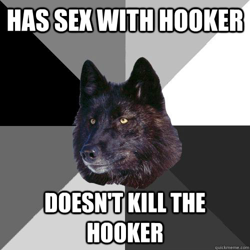 has sex with hooker doesn't kill the hooker  Sanity Wolf