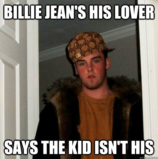 Billie Jean's his lover Says the kid isn't his - Billie Jean's his lover Says the kid isn't his  Scumbag Steve