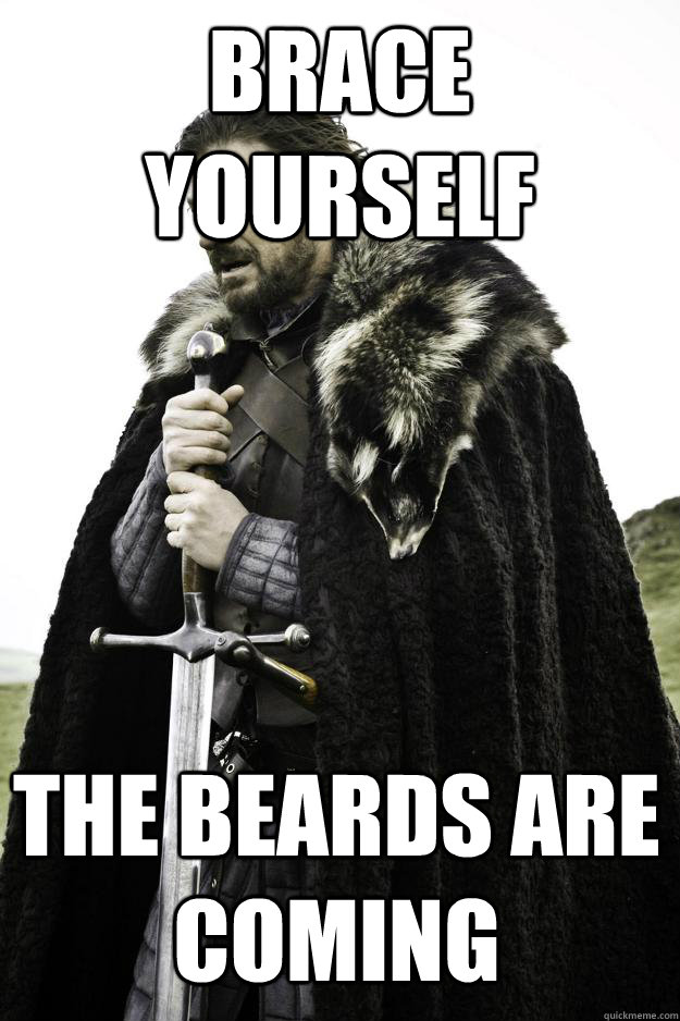 Brace yourself the beards are coming  Winter is coming