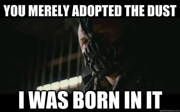 You merely adopted the dust I was born in it  Badass Bane