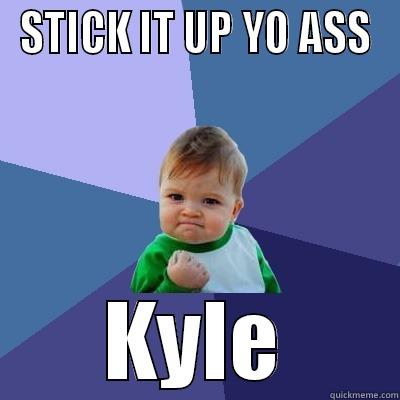 small kyle - STICK IT UP YO ASS KYLE Success Kid