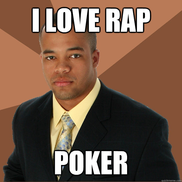 I love rap poker  Successful Black Man