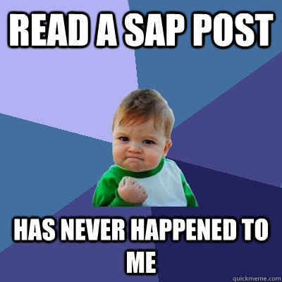 read a SAP post has never happened to me - read a SAP post has never happened to me  Success Kid