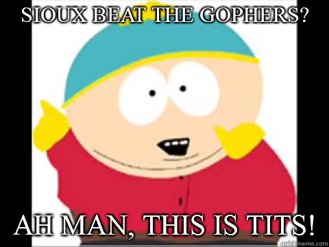 Sioux Beat the Gophers? Ah Man, This is Tits! - Sioux Beat the Gophers? Ah Man, This is Tits!  Screw You Guys Cartman