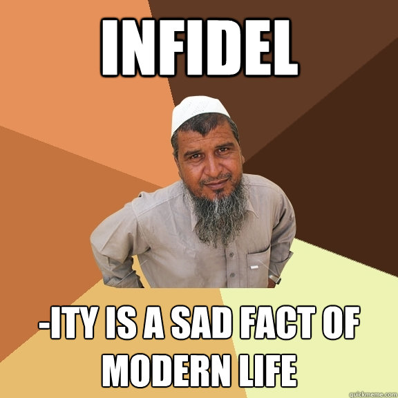 infidel -ity is a sad fact of modern life - infidel -ity is a sad fact of modern life  Ordinary Muslim Man