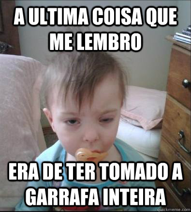 A ultima coisa que me lembro Era de ter tomado a garrafa inteira  Party Toddler