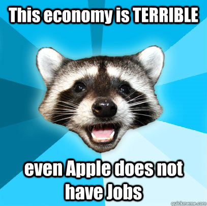 This economy is TERRIBLE even Apple does not have Jobs - This economy is TERRIBLE even Apple does not have Jobs  Lame Pun Coon