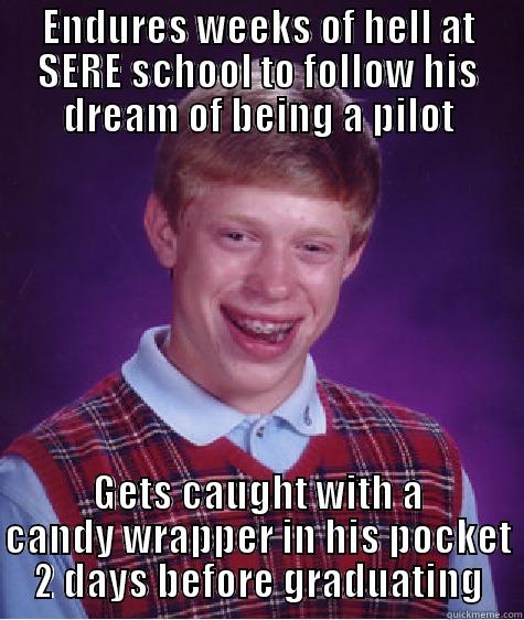 ENDURES WEEKS OF HELL AT SERE SCHOOL TO FOLLOW HIS DREAM OF BEING A PILOT GETS CAUGHT WITH A CANDY WRAPPER IN HIS POCKET 2 DAYS BEFORE GRADUATING Bad Luck Brian