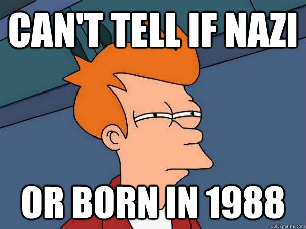 can't tell if nazi or born in 1988   Futurama Fry