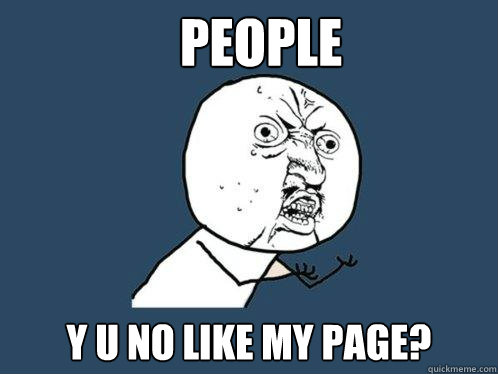 PEOPLE Y U NO LIKE MY PAGE? - PEOPLE Y U NO LIKE MY PAGE?  Y U No